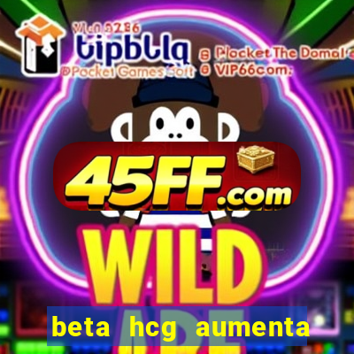 beta hcg aumenta quanto por dia